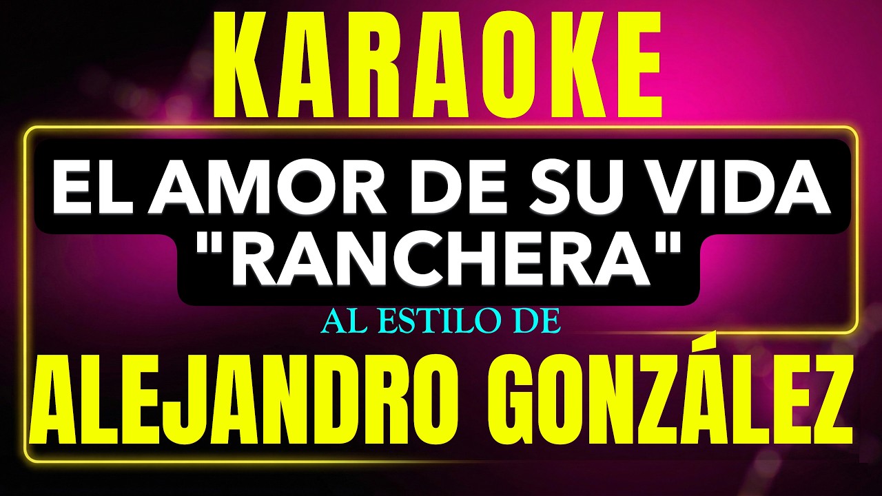 Pista de karaoke El Amor De Su Vida (Ranchera) al estilo de Alejandro Gonzalez