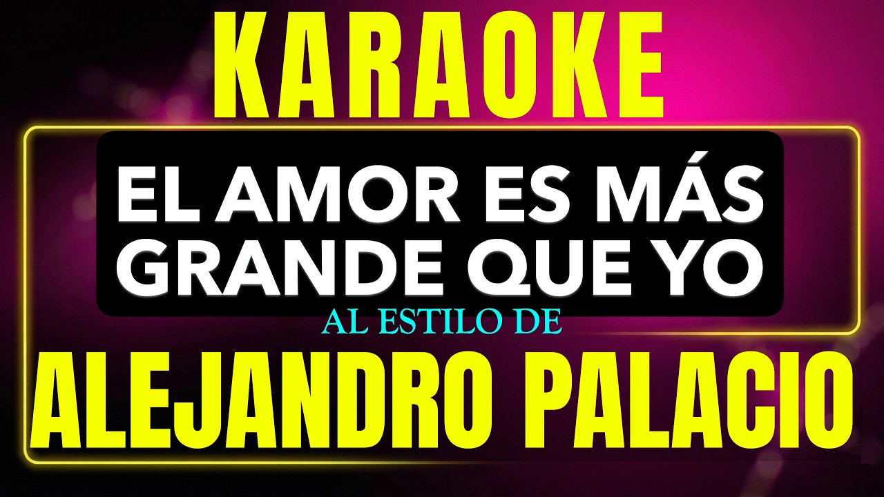 Pista de karaoke El Amor Es Mas Grande Que Yo al estilo de Alejandro Palacio
