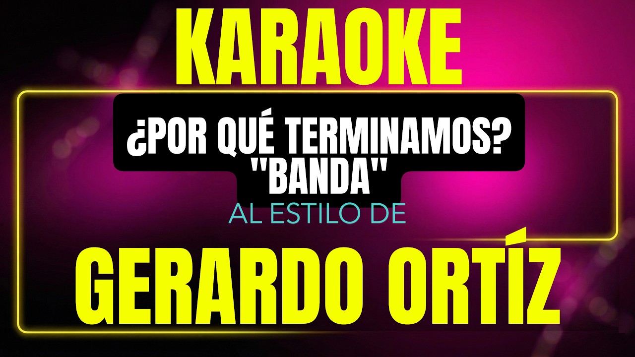 Pista de karaoke Por Que Terminamos (Banda) al estilo de Gerardo Ortiz