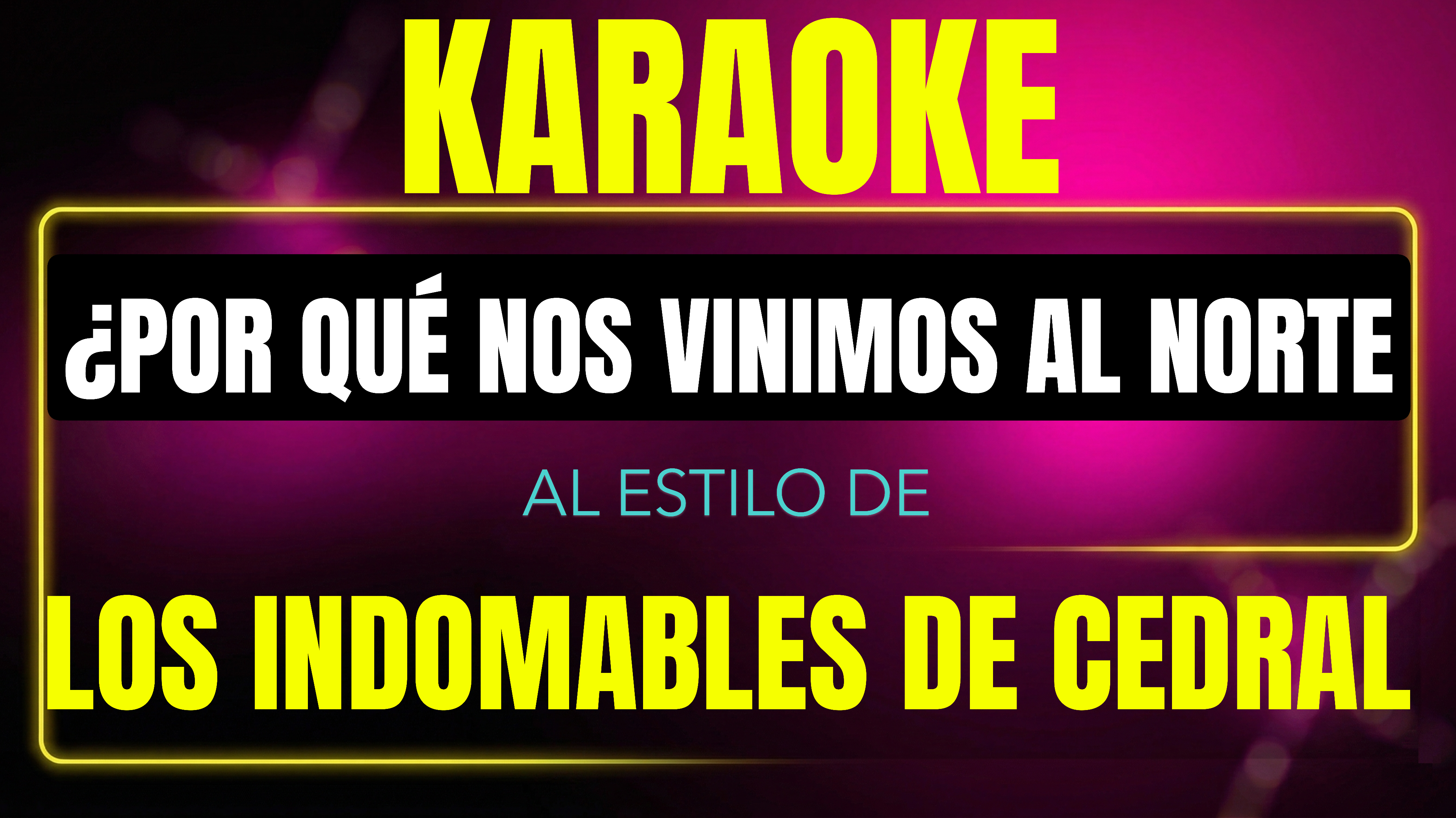 Pista de karaoke ¿Por Qué Nos Vinimos Al Norte? al estilo de Los Indomables De Cedral
