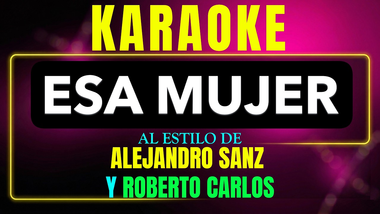 Pista de karaoke esa mujer al estilo de alejandro sanz y roberto carlos